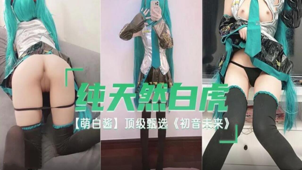 纯天然白虎 萌白酱 顶级甄选 初音未来。